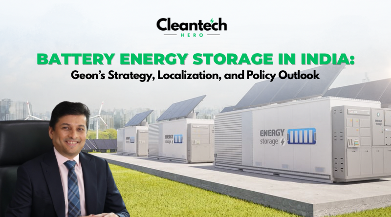 Battery Energy Storage in India: Geon’s Strategy, Localization, and Policy Outlook